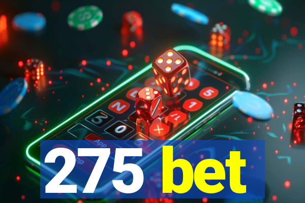 275 bet